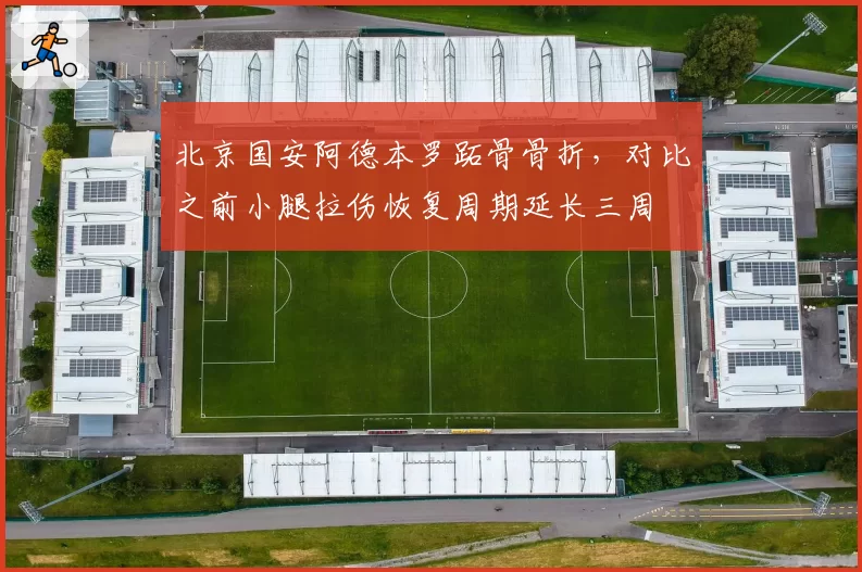 北京国安阿德本罗跖骨骨折,对比之前小腿拉伤恢复周期延长三周