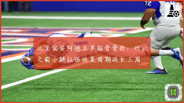 北京国安阿德本罗跖骨骨折，对比之前小腿拉伤恢复周期延长三周